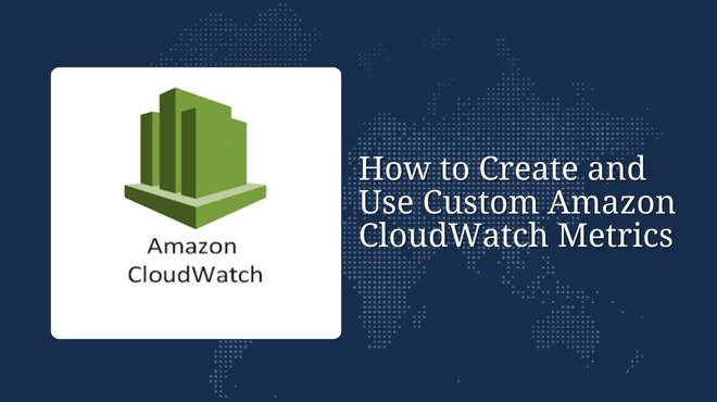 How to Create and Use Custom Amazon CloudWatch Metrics for Better Visibility & Performance
